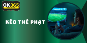 Kèo Thẻ Phạt OK365 - Định Nghĩa Và Luật Chơi Tại Nhà Cái